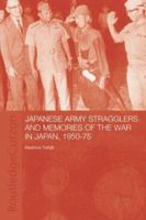 Japanese Army Stragglers and Memories of the War in Japan, 1950-75 0415312183 Book Cover