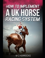 How To Implement A UK Horse Racing System B098RS652D Book Cover