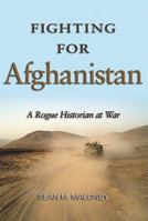 Fighting for Afghanistan: A Rogue Historian at War 1591145090 Book Cover