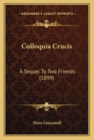 Colloquia Crucis: A Sequel To Two Friends 1104084902 Book Cover
