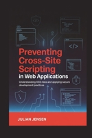 Preventing Cross-Site Scripting in Web Applications: Understanding XSS Risks and Applying Secure Development Practices B0GMBTRGK6 Book Cover