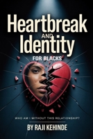 Heartbreak and Identity for Blacks: Who Am I Without This Relationship? B0FPGBKYNW Book Cover