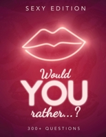 Would You Rather...? Sexy Edition: Game for Adults. Over 300 Naughty, Sexy and Fun Questions. (Great Gift Ideas) 1671808282 Book Cover