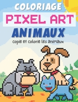 Coloriage Pixel Art Animaux: copie et colorie les animaux | dessins pixels en couleur à reproduire | coloriage pixel art enfant | cahier pixel art | ... enfants filles et garçons B08PXK57GT Book Cover