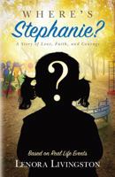 Where's Stephanie?: A Story of Love, Faith, and Courage 1511737417 Book Cover