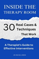 INSIDE the THERAPY ROOM 30 Real Cases & Techniques That Work: A Therapist’s Guide to Effective Interventions B0F28WF6Z3 Book Cover