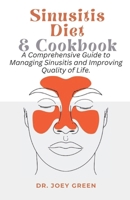 Sinusitis Diet and Cookbook: A Comprehensive Guide to Managing Sinusitis and Improving Quality of Life. B0CWH1BXM7 Book Cover