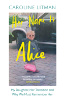 Her Name Is Alice: My Daughter, Her Transition and Why We Must Remember Her 0008667934 Book Cover