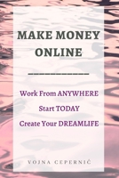 Make Money Online: Work From Anywhere, Start Today, Create Your Dreamlife B088LFRXPR Book Cover