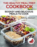 The Healthy Meal Prep Cookbook: 50 Easy and Delicious Meals to Cook 1985087588 Book Cover