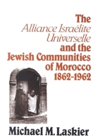 The Alliance Israelite Universelle and the Jewish Communities of Morocco, 1862-1962 0873956559 Book Cover