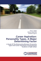 Career Aspiration: Personality Types, A Major Determining Factor: A Study Of The Relationship Between Personality Types And Career Aspirations Among Kenyan Students In High School 3659202568 Book Cover