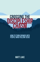 Crossing the Discipleship Chasm: How To Turn Crowds Into People Who Follow Jesus 1963265238 Book Cover