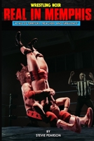 Real in Memphis: A Tale of Territory, Treachery and Turbulence (Wrestling Noir Book 1) 1533234752 Book Cover