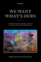 We Want What's Ours: Learning from South Africa's Land Restitution Program 0198714637 Book Cover