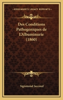 Des Conditions Pathogeniques De L'Albuminurie (1860) 2019274000 Book Cover