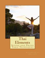 Thai Elements: Supine and Prone Table Techniques (True Calling Learning Resourses) (Volume 1) 1547121572 Book Cover