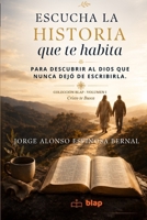 Escucha la historia que te habita: Para descubrir al Dios que nunca dejó de escribirla. B0H93YHHW3 Book Cover