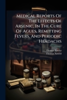 Medical Reports Of The Effects Of Arsenic, In The Cure Of Agues, Remitting Fevers, And Periodic Headachs 1024383733 Book Cover