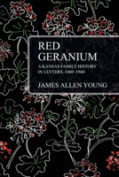 Red Geranium: A Kansas Family History In Letters 1880-1960 1977217397 Book Cover