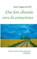 Ose ton chemin vers la conscience: Lettre ouverte d'un apprenti voyageur 2322033855 Book Cover