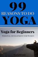 Yoga for Beginners: 99 Reasons to Do Yoga (Yoga, Yoga Guide, Start with Yoga): Personal Development for Women 1537108905 Book Cover