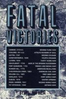 Fatal Victories: From the Crusades to Bunker Hill to the Vietnam War: History's Most Tragic Military Triumphs and the High Cost of Vict 1493649531 Book Cover