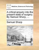 A Critical Enquiry Into the Present State of Surgery 1436723507 Book Cover