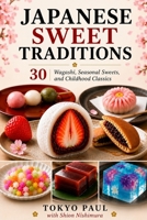 30 Japanese Wagashi, Seasonal Sweets, and Childhood Classics (Snacks of Japan) B0H3F5B1FP Book Cover
