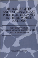 Human Rights and International Political Economy in Third World Nations: Multinational Corporations, Foreign Aid, and Repression 0275962806 Book Cover