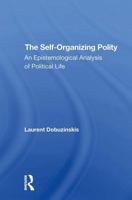 The Selforganizing Polity: An Epistemological Analysis of Political Life 0367311194 Book Cover