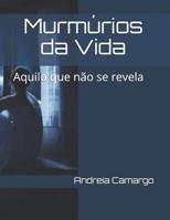 Murmúrios Da Vida: Aquilo Que Não Se Revela 1507622325 Book Cover