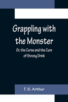 Grappling with the Monster: The Curse and the Cure of Strong Drink 1517537827 Book Cover