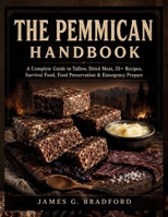 THE PEMMICAN HANDBOOK: HOW TO MAKE PEMMICAN - A Complete Guide to Tallow, Dried Meat, 35+ Recipes, Survival Food, Food Preservation & Emergency Preparedness B0HFCVYNGP Book Cover