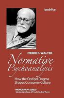 Normative Psychoanalysis: How the Oedipal Dogma Shapes Consumer Culture 1453744312 Book Cover