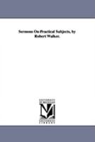 Sermons on Practical Subjects 1017941297 Book Cover
