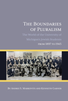 The Boundaries of Pluralism: The World of the University of Michigan’s Jewish Students from 1897 to 1945 1607855526 Book Cover