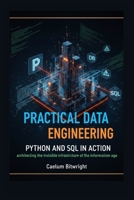 Practical Data Engineering: Python and SQL in Action: Architecting the Invisible Infrastructure of the Information Age (The Caelum Protocol) B0GHG6WRNW Book Cover