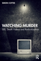 Watching Murder: ISIS, Death Videos and Radicalization 1032245972 Book Cover