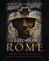 Legions of Rome: The Definitive History of Every Imperial Roman Legion 1849162301 Book Cover