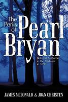 The Perils of Pearl Bryan: Betrayal and Murder in the Midwest in 1896 1463444435 Book Cover