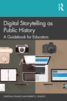 Digital Storytelling as Public History: A Guidebook for Educators 1138710415 Book Cover