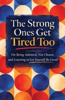 The Strong Ones Get Tired Too: On Being Admired, Not Chosen, and Learning to Let Yourself Be Loved B0GP5LBHQ3 Book Cover