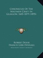Chronicles Of The Maltmen Craft In Glasgow, 1605-1879 1436806739 Book Cover