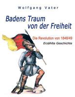 Badens Traum von der Freiheit: Die Revolution von 1848/49 - Erzählte Geschichte 3833481072 Book Cover