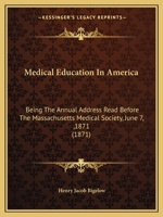 Medical Education in America: Being the Annual Address Read Before the Massachusetts Medical Society, June 7, 1871 1017958238 Book Cover