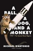 A Ball, a Dog, and a Monkey: 1957 - The Space Race Begins 0743294327 Book Cover