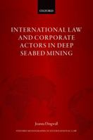 International Law and Corporate Actors in Deep Seabed Mining 0192898264 Book Cover