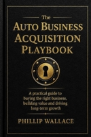 The Auto Business Acquisition Playbook: How Smart Auto Owners Buy Growth Without Spending Their Own Money (The Auto Business Mastery Series) B0FXTMJFVX Book Cover