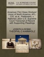 American Flint Glass Workers' Union of North America, AFL-CIO, et al., Petitioners, v. National Labor U.S. Supreme Court Transcript of Record with Supporting Pleadings 1270420895 Book Cover